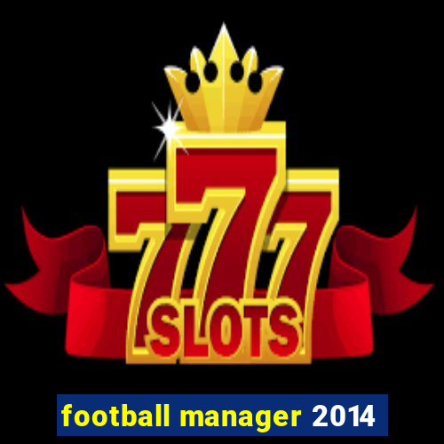 football manager 2014